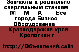 Запчасти к радиально-сверлильным станкам  2М55 2М57 2А554  - Все города Бизнес » Оборудование   . Краснодарский край,Кропоткин г.